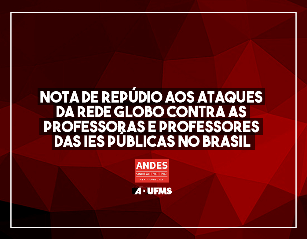 Nota de repúdio aos ataques da Rede Globo contra as professoras e professores das IES públicas do Brasil